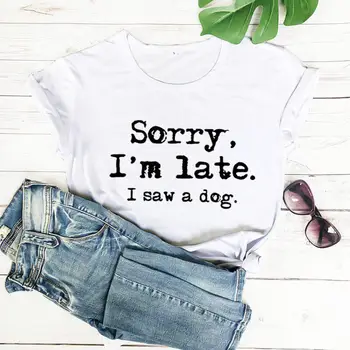 Atsiprašau, aš vėlai pamačiau šunį spausdinti juokingi marškinėliai naują atvykimo juokinga moterų marškinėliai šunų mylėtojas marškinėliai dovana šuo mama