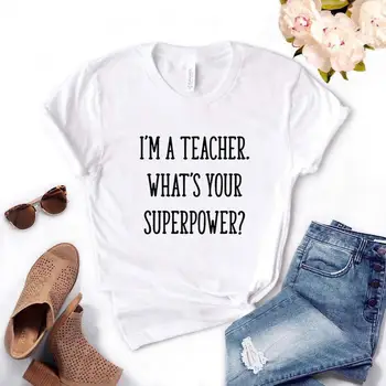 Aš esu Mokytojas, Koks Jūsų Supervalstybės Moterų Tshirts Medvilnės Atsitiktinis Juokingi Marškinėliai Lady Viršuje Tee Hipster 6 Spalvos NA-598
