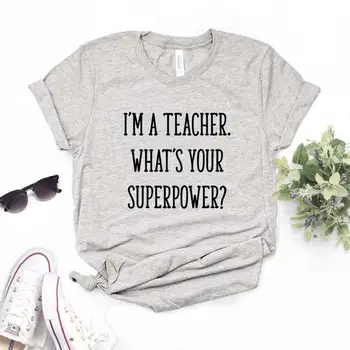 Aš esu Mokytojas, Koks Jūsų Supervalstybės Moterų Tshirts Medvilnės Atsitiktinis Juokingi Marškinėliai Lady Viršuje Tee Hipster 6 Spalvos NA-598