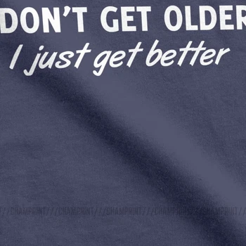 I Don ' t Gauti Vyresnio amžiaus, aš Tiesiog Gauti Geriau Marškinėliai Vyrams Prarty Gimtadienio Dovana Idėja, Pilka Viršūnes Unikalus T-Shirt Įgulos Kaklo Medvilnės Tees